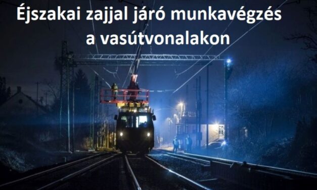 Éjszakai zajjal járó munkavégzés a vasútvonalakon